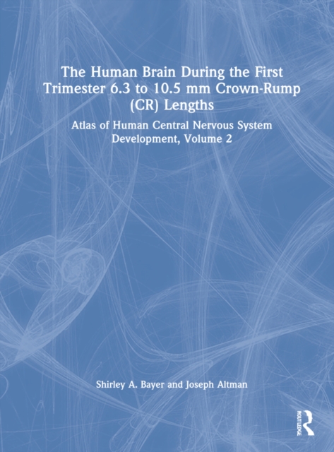 The Human Brain during the First Trimester 6.3- to 10.5-mm Crown-Rump Lengths : Atlas of Human Central Nervous System Development, Volume 2, Hardback Book