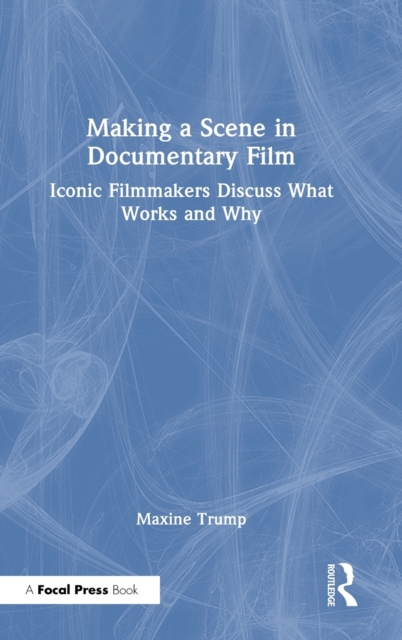 Making a Scene in Documentary Film : Iconic Filmmakers Discuss What Works and Why, Hardback Book