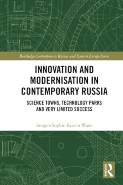 Innovation and Modernisation in Contemporary Russia : Science Towns, Technology Parks and Very Limited Success, Paperback / softback Book