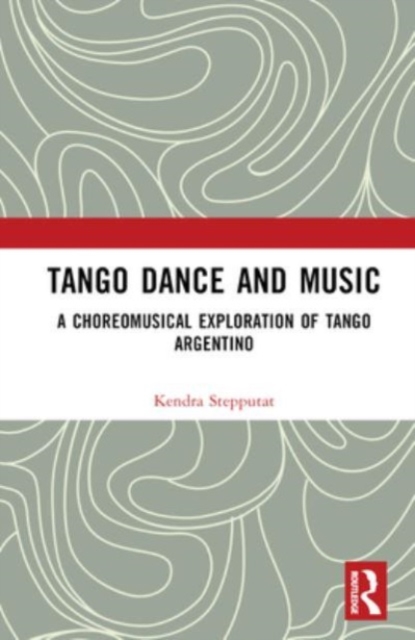 Tango Dance and Music : A Choreomusical Exploration of Tango Argentino, Hardback Book