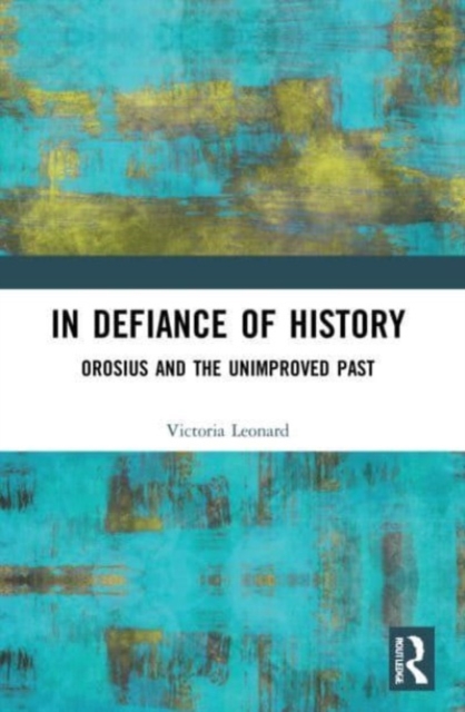 In Defiance of History : Orosius and the Unimproved Past, Paperback / softback Book