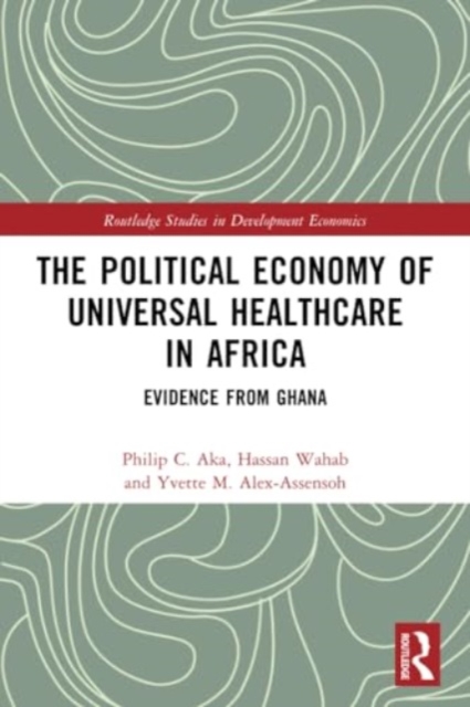 The Political Economy of Universal Healthcare in Africa : Evidence from Ghana, Paperback / softback Book