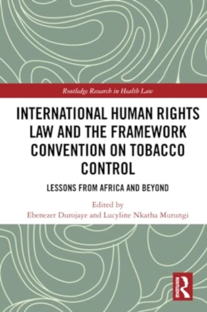 International Human Rights Law and the Framework Convention on Tobacco Control : Lessons from Africa and Beyond, Paperback / softback Book
