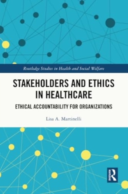 Stakeholders and Ethics in Healthcare : Ethical Accountability for Organizations, Paperback / softback Book