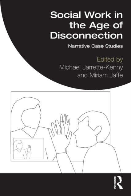 Social Work in the Age of Disconnection : Narrative Case Studies, Paperback / softback Book