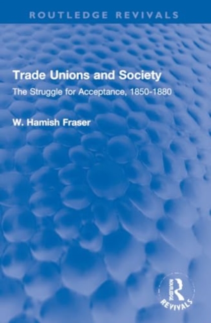 Trade Unions and Society : The Struggle for Acceptance, 1850-1880, Paperback / softback Book