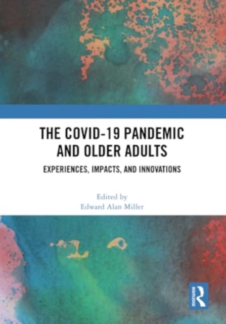 The COVID-19 Pandemic and Older Adults : Experiences, Impacts, and Innovations, Paperback / softback Book