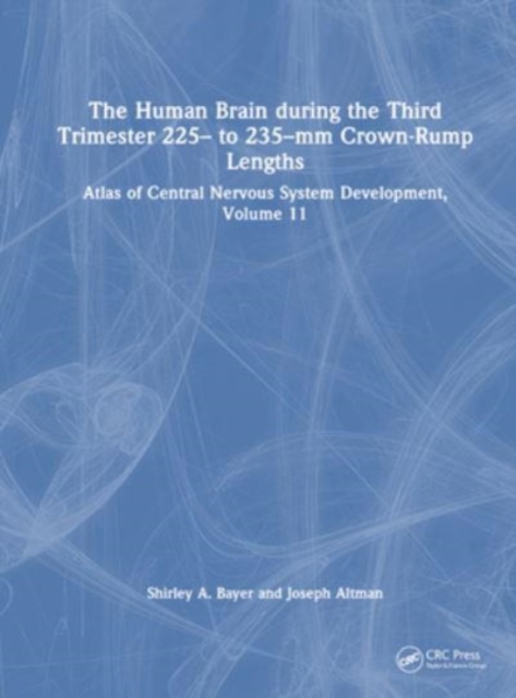 The Human Brain during the Third Trimester 225– to 235–mm Crown-Rump Lengths : Atlas of Central Nervous System Development, Volume 11, Hardback Book