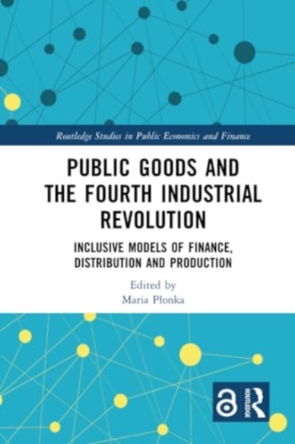 Public Goods and the Fourth Industrial Revolution : Inclusive Models of Finance, Distribution and Production, Paperback / softback Book