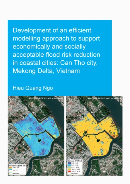 Development of an Efficient Modelling Approach to Support Economically and Socially Acceptable Flood Risk Reduction in Coastal Cities: Can Tho City, Mekong Delta, Vietnam, Paperback / softback Book