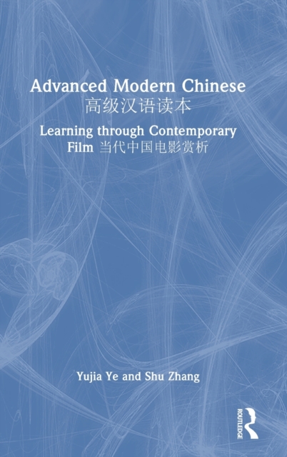 Advanced Modern Chinese ?????? : Learning through Contemporary Film ????????, Hardback Book