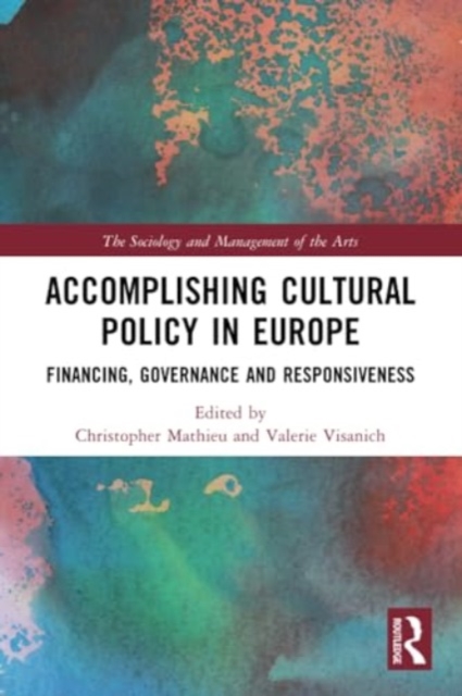 Accomplishing Cultural Policy in Europe : Financing, Governance and Responsiveness, Paperback / softback Book