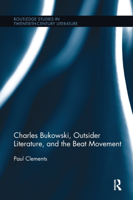 Charles Bukowski, Outsider Literature, and the Beat Movement, Paperback / softback Book