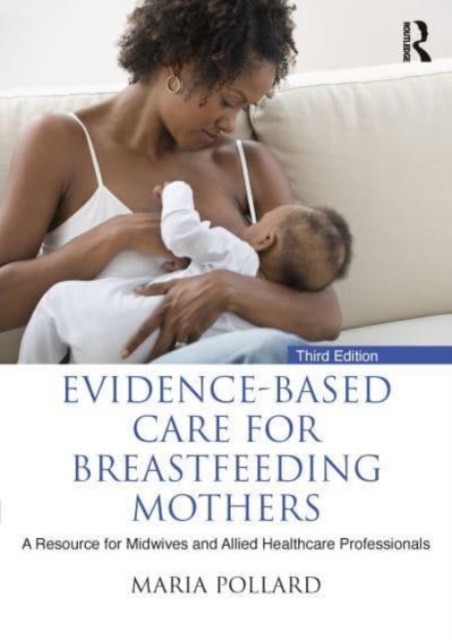 Evidence-based Care for Breastfeeding Mothers : A Resource for Midwives and Allied Healthcare Professionals, Paperback / softback Book