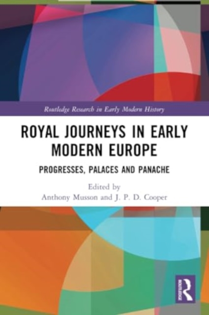 Royal Journeys in Early Modern Europe : Progresses, Palaces and Panache, Paperback / softback Book