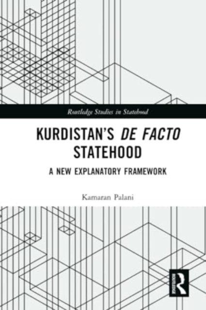Kurdistan’s De Facto Statehood : A New Explanatory Framework, Paperback / softback Book