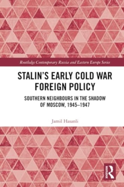 Stalin’s Early Cold War Foreign Policy : Southern Neighbours in the Shadow of Moscow, 1945-1947, Paperback / softback Book