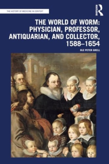 The World of Worm: Physician, Professor, Antiquarian, and Collector, 1588-1654, Paperback / softback Book
