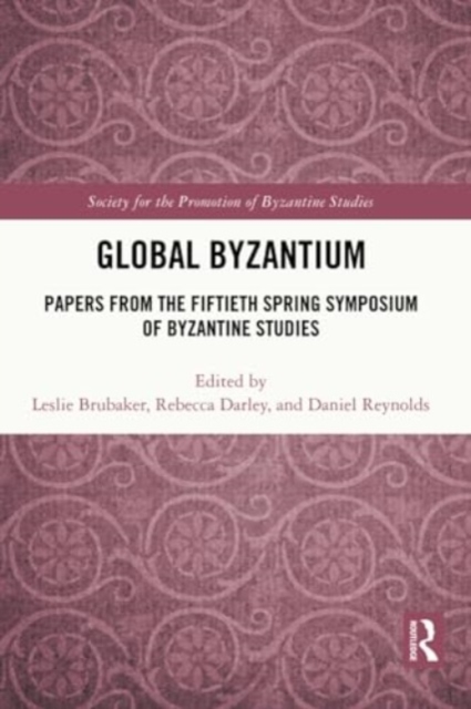 Global Byzantium : Papers from the Fiftieth Spring Symposium of Byzantine Studies, Paperback / softback Book