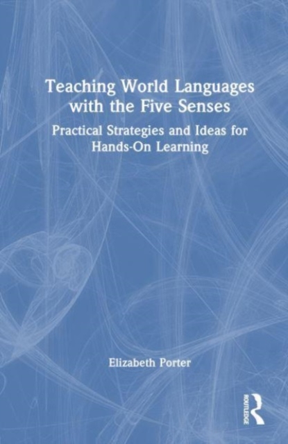 Teaching World Languages with the Five Senses : Practical Strategies and Ideas for Hands-On Learning, Hardback Book