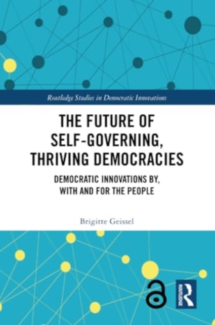 The Future of Self-Governing, Thriving Democracies : Democratic Innovations By, With and For the People, Paperback / softback Book
