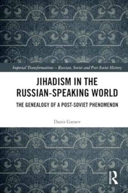 Jihadism in the Russian-Speaking World : The Genealogy of a Post-Soviet Phenomenon, Paperback / softback Book