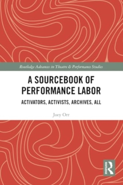 A Sourcebook of Performance Labor : Activators, Activists, Archives, All, Paperback / softback Book