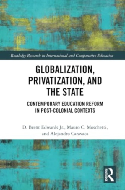 Globalization, Privatization, and the State : Contemporary Education Reform in Post-Colonial Contexts, Paperback / softback Book