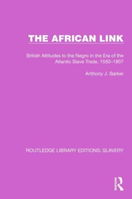 The African Link : The African Link: British Attitudes in the Era of the Atlantic Slave Trade, 1550–1807, Paperback / softback Book