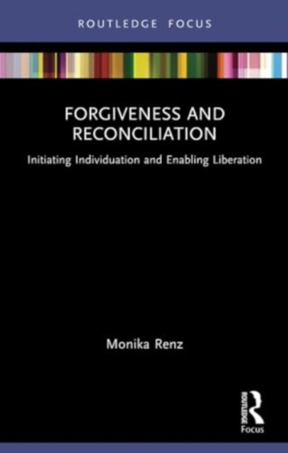 Forgiveness and Reconciliation : Initiating Individuation and Enabling Liberation, Paperback / softback Book