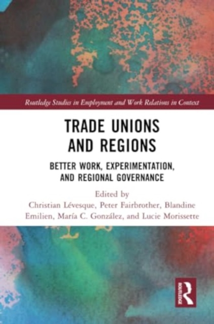 Trade Unions and Regions : Better Work, Experimentation, and Regional Governance, Paperback / softback Book