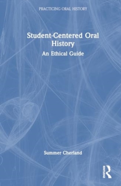 Student-Centered Oral History : An Ethical Guide, Hardback Book