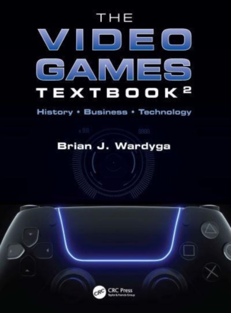 The Video Games Textbook : History • Business • Technology, Paperback / softback Book