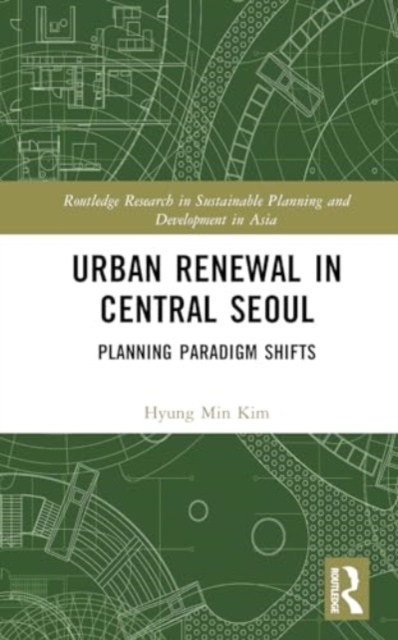 Urban Renewal in Central Seoul : Planning Paradigm Shifts, Hardback Book