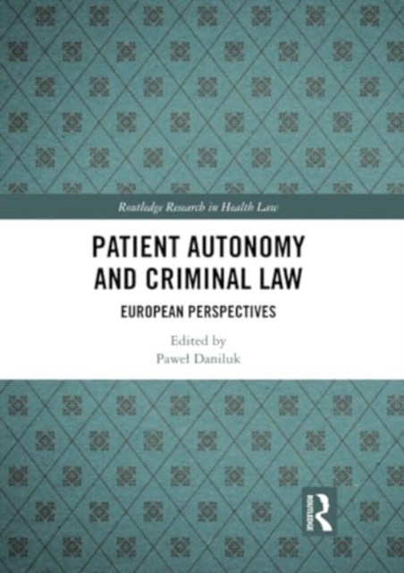 Patient Autonomy and Criminal Law : European Perspectives, Paperback / softback Book