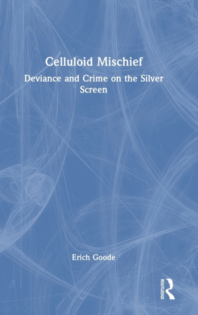 Celluloid Mischief : Deviance and Crime on the Silver Screen, Hardback Book
