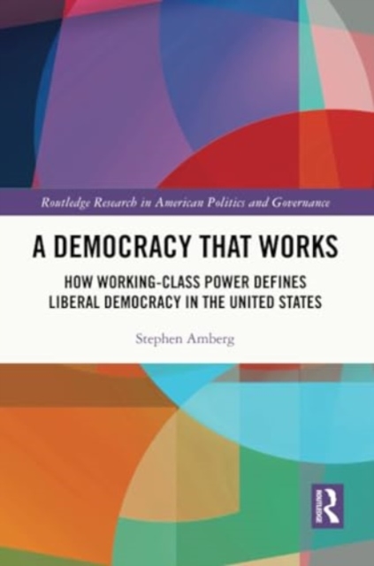 A Democracy That Works : How Working-Class Power Defines Liberal Democracy in the United States, Paperback / softback Book