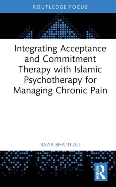 Integrating Acceptance and Commitment Therapy with Islamic Psychotherapy for Managing Chronic Pain, Hardback Book