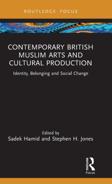 Contemporary British Muslim Arts and Cultural Production : Identity, Belonging and Social Change, Hardback Book