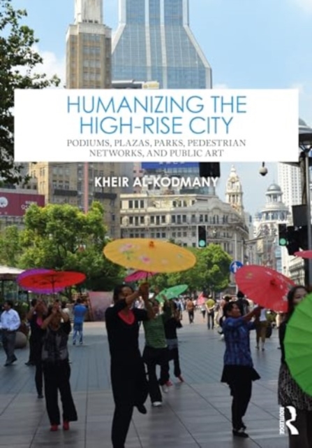 Humanizing the High-Rise City : Podiums, Plazas, Parks, Pedestrian Networks, and Public Art, Paperback / softback Book