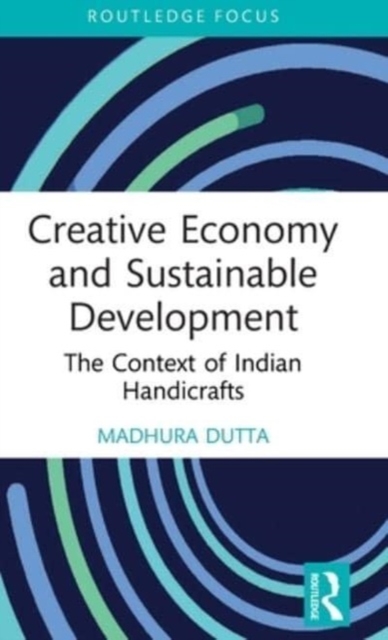 Creative Economy and Sustainable Development : The Context of Indian Handicrafts, Hardback Book