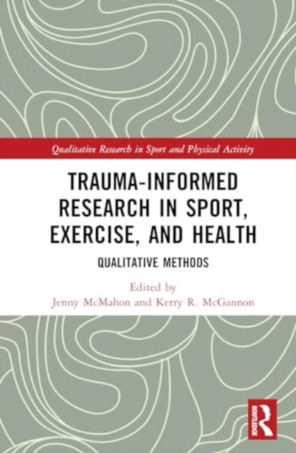 Trauma-Informed Research in Sport, Exercise, and Health : Qualitative Methods, Hardback Book