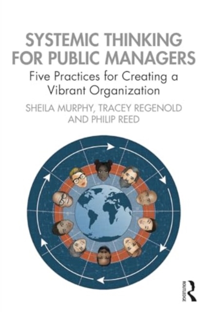 Systemic Thinking for Public Managers : Five Practices for Creating a Vibrant Organization, Paperback / softback Book