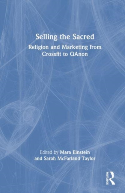 Selling the Sacred : Religion and Marketing from Crossfit to QAnon, Hardback Book