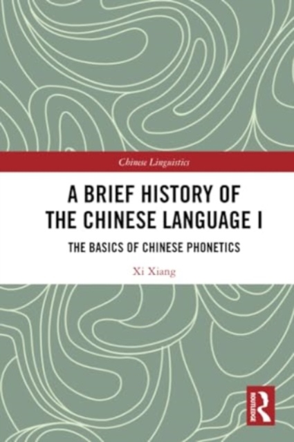 A Brief History of the Chinese Language I : The Basics of Chinese Phonetics, Paperback / softback Book