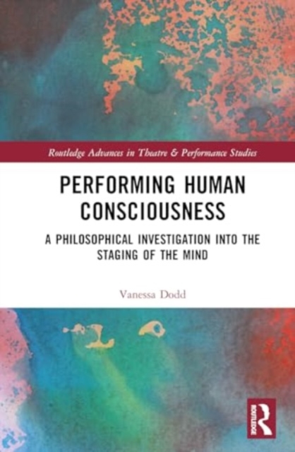 Performing Human Consciousness : A Philosophical Investigation into the Staging of the Mind, Hardback Book