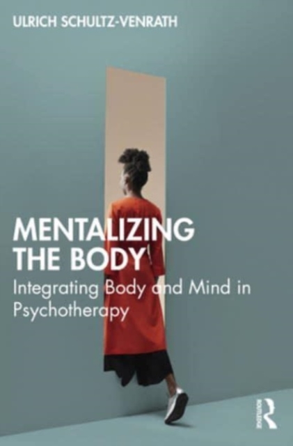 Mentalizing the Body : Integrating Body and Mind in Psychotherapy, Paperback / softback Book