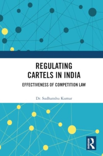 Regulating Cartels in India : Effectiveness of Competition Law, Paperback / softback Book