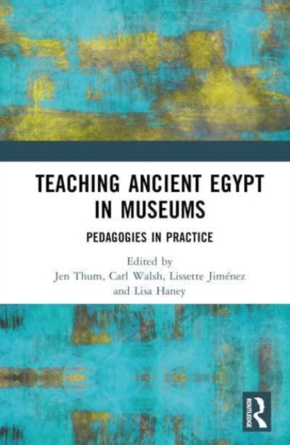 Teaching Ancient Egypt in Museums : Pedagogies in Practice, Hardback Book