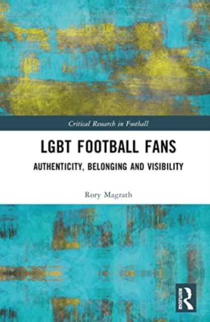 LGBT Football Fans : Authenticity, Belonging and Visibility, Hardback Book